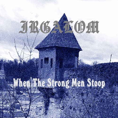 Irgalom : When the Strong Men Stoop